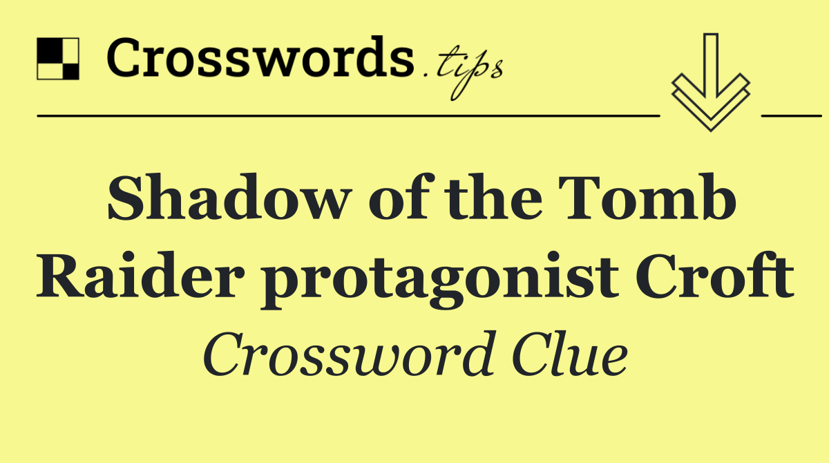 Shadow of the Tomb Raider protagonist Croft