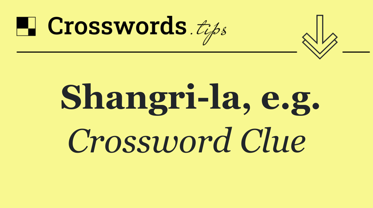 Shangri la, e.g.