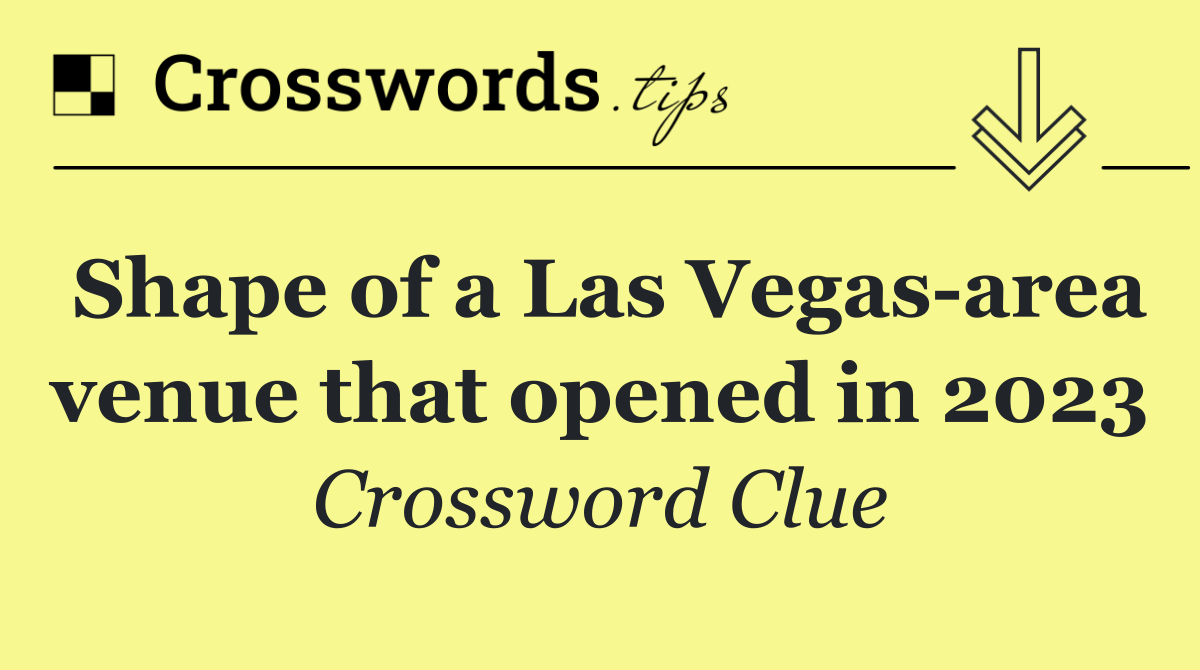 Shape of a Las Vegas area venue that opened in 2023