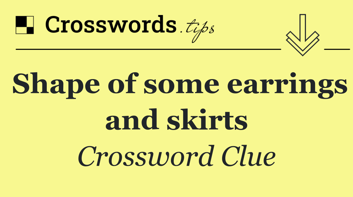 Shape of some earrings and skirts