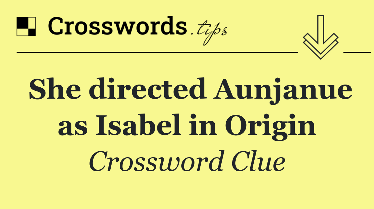She directed Aunjanue as Isabel in Origin