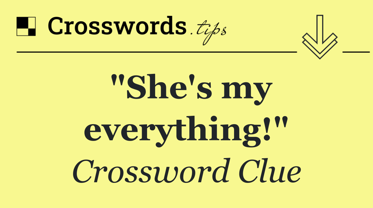 "She's my everything!"