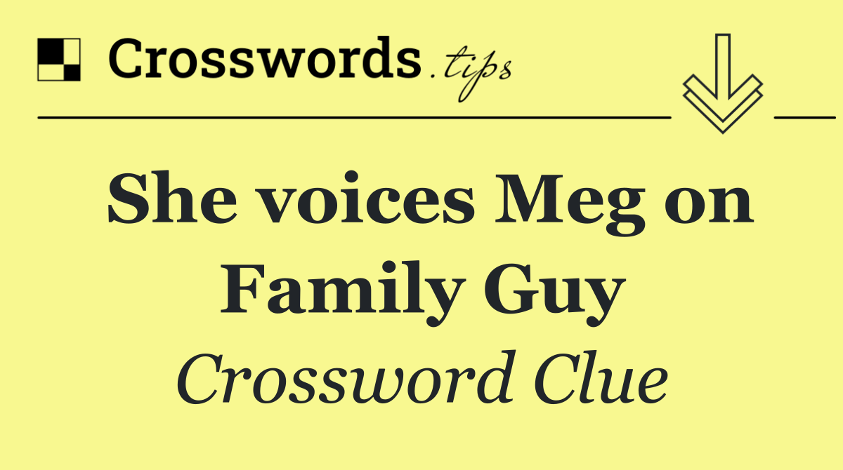 She voices Meg on Family Guy