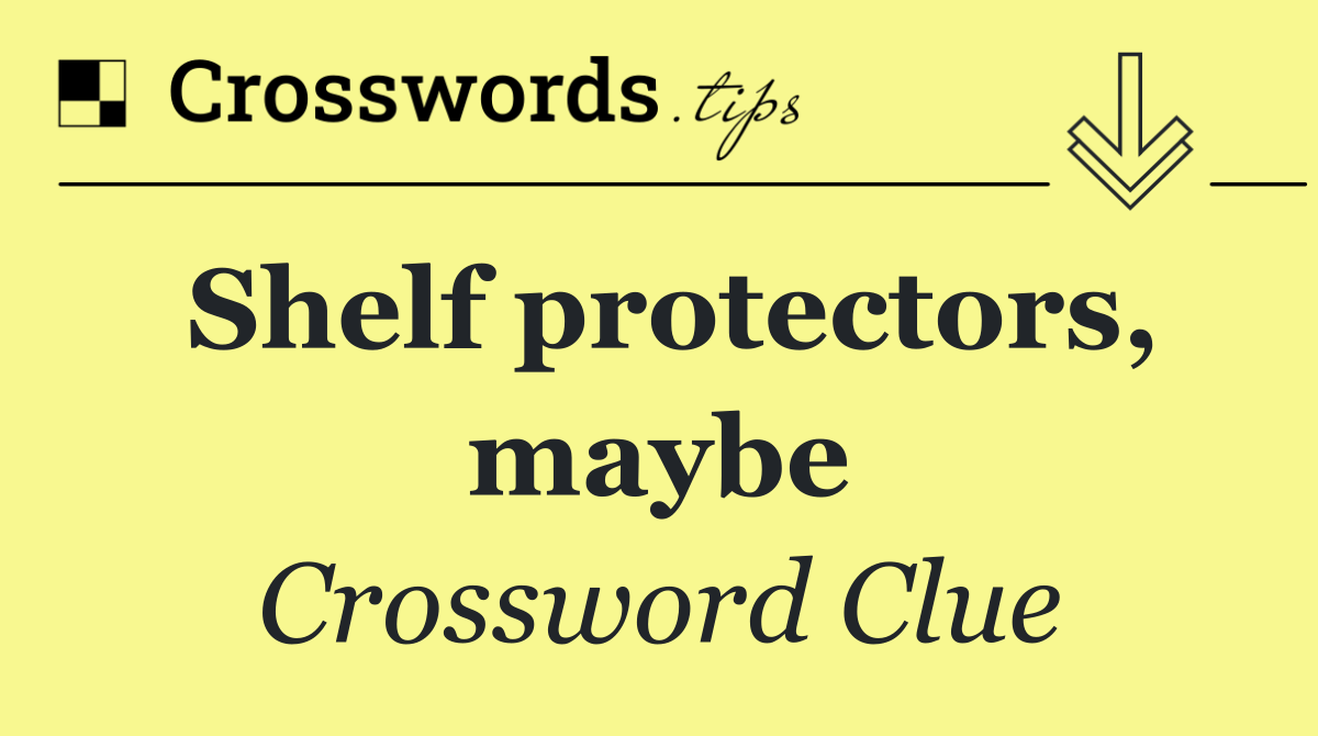 Shelf protectors, maybe