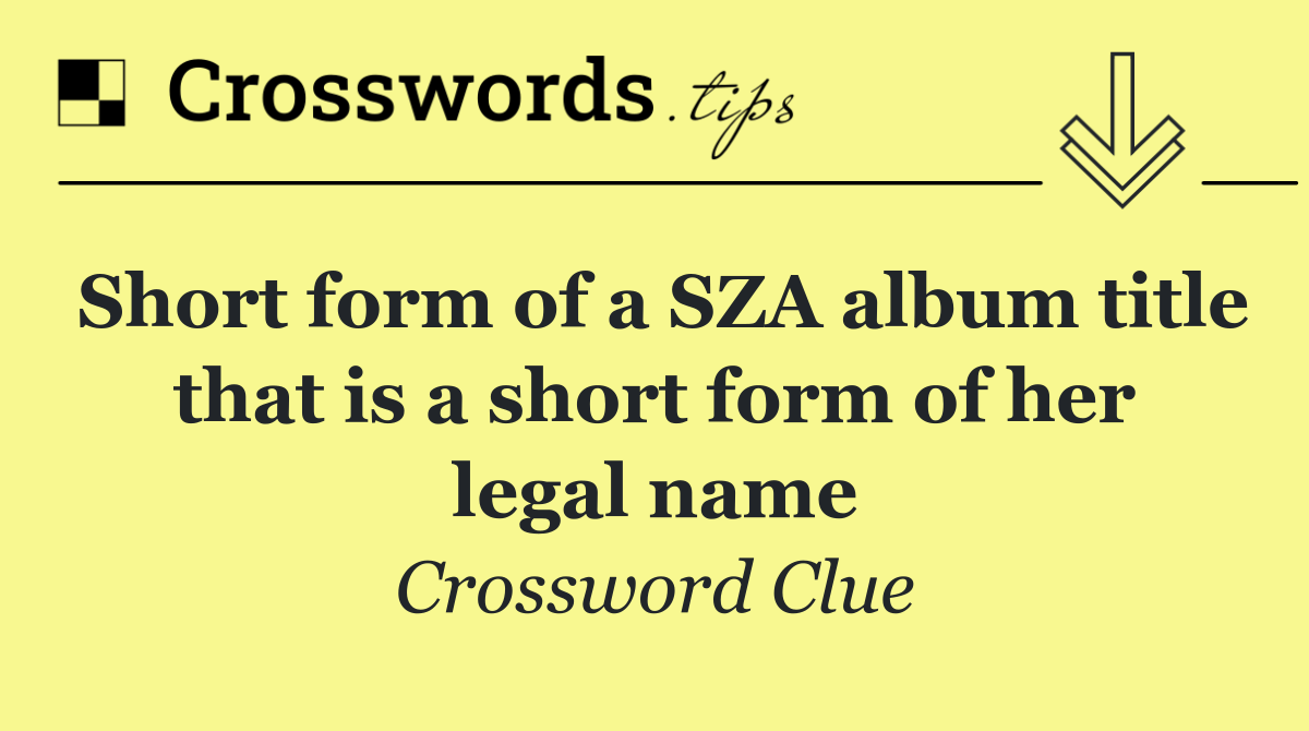 Short form of a SZA album title that is a short form of her legal name