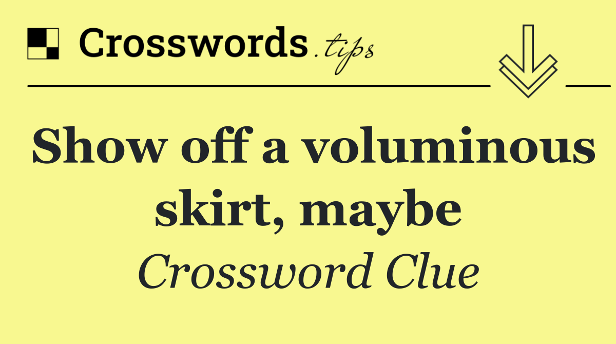 Show off a voluminous skirt, maybe