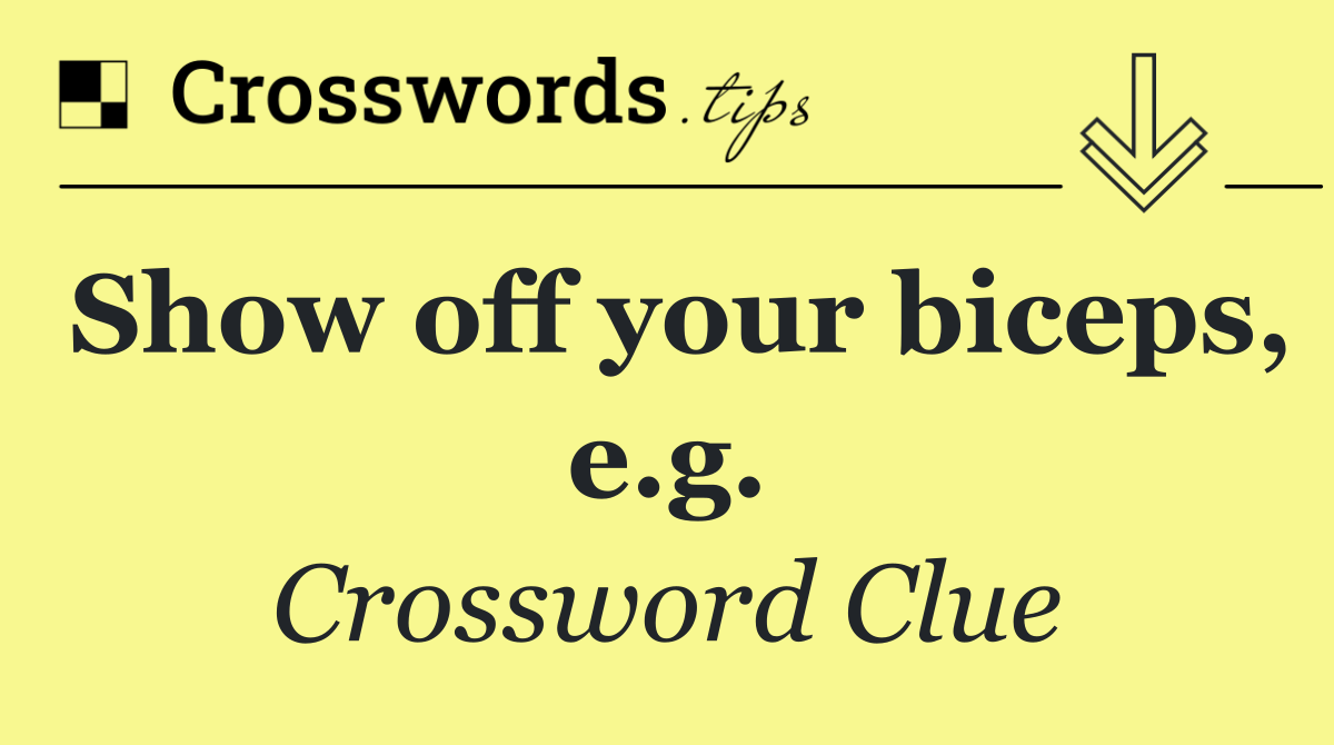 Show off your biceps, e.g.