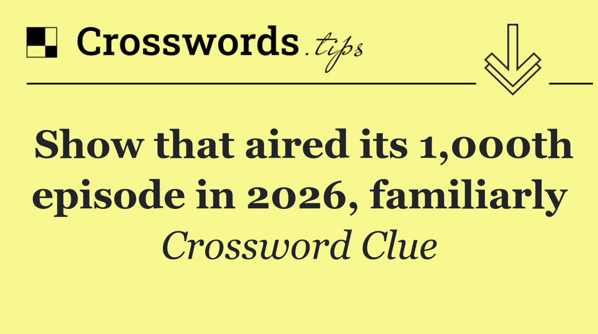 Show that aired its 1,000th episode in 2026, familiarly