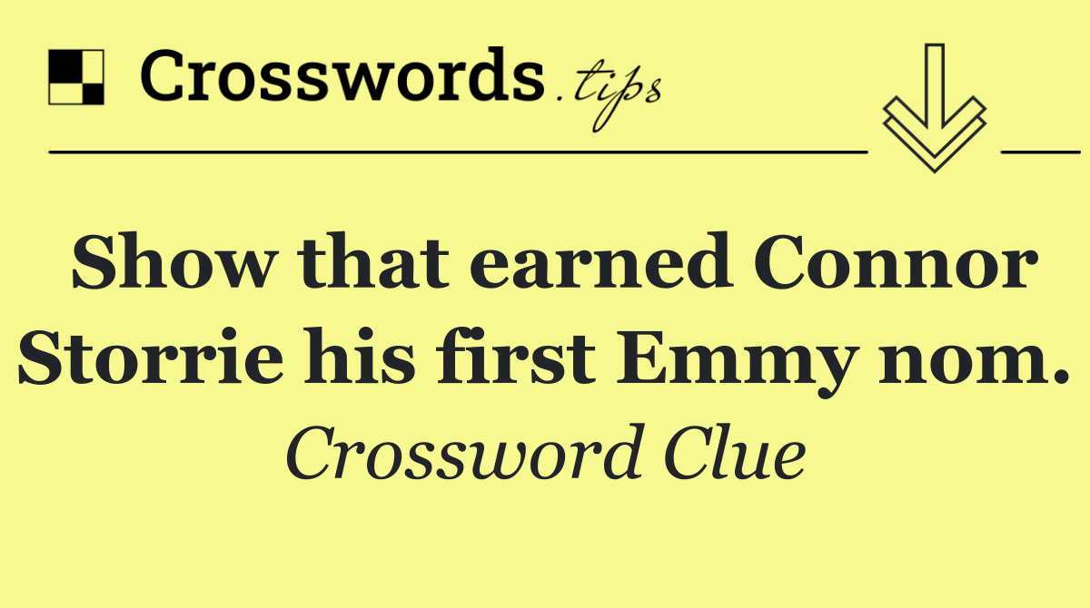 Show that earned Connor Storrie his first Emmy nom.