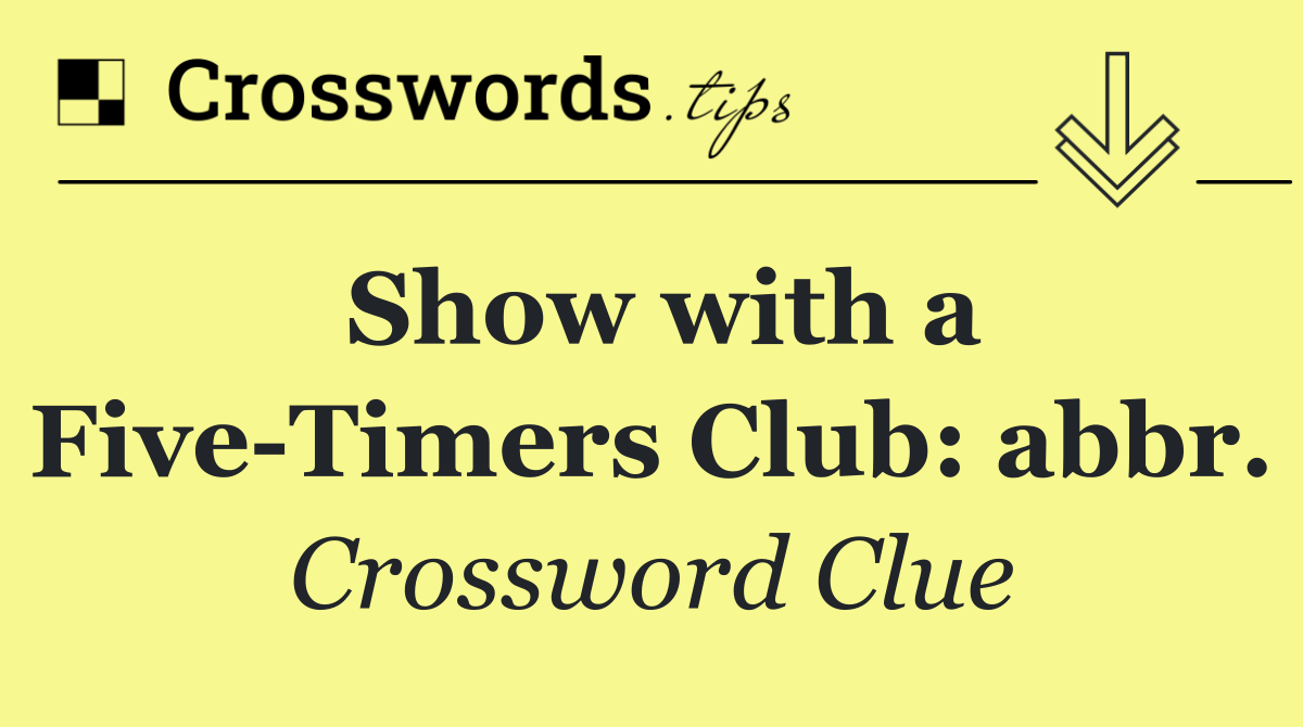 Show with a Five Timers Club: abbr.