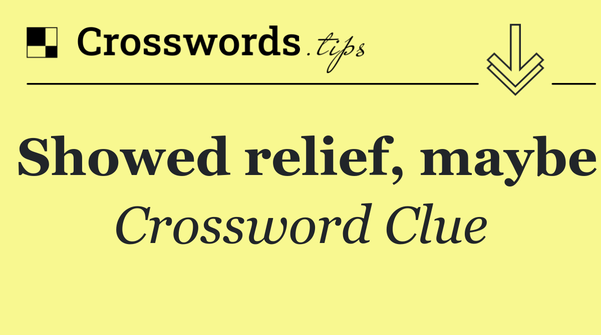 Showed relief, maybe