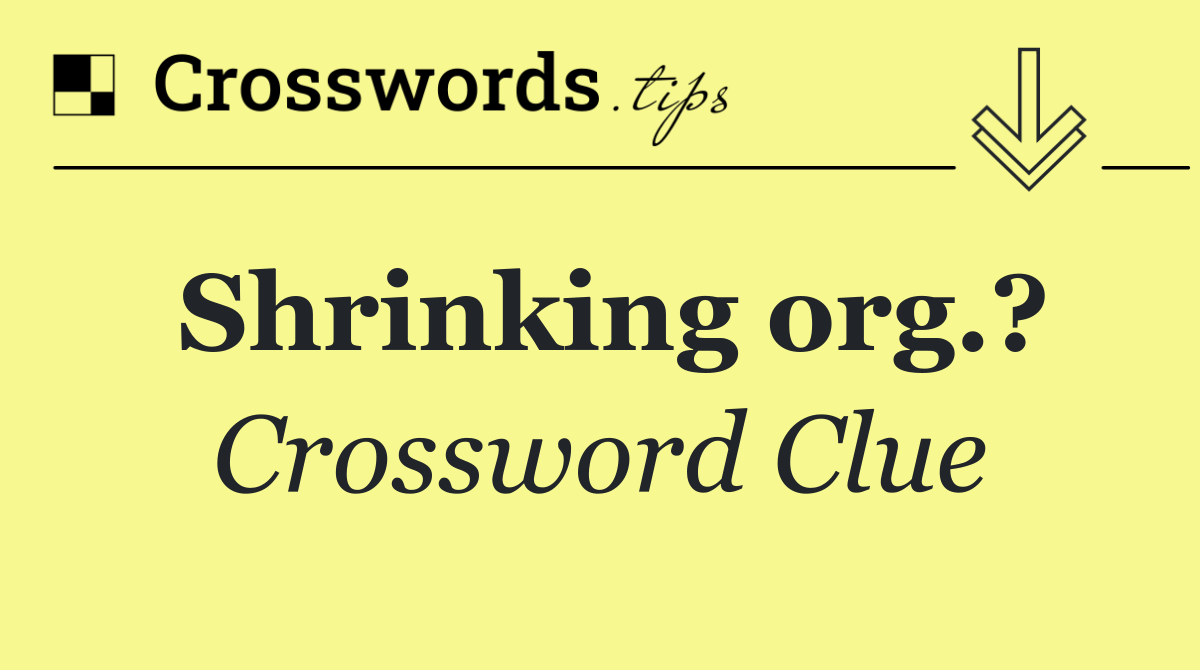 Shrinking org.?