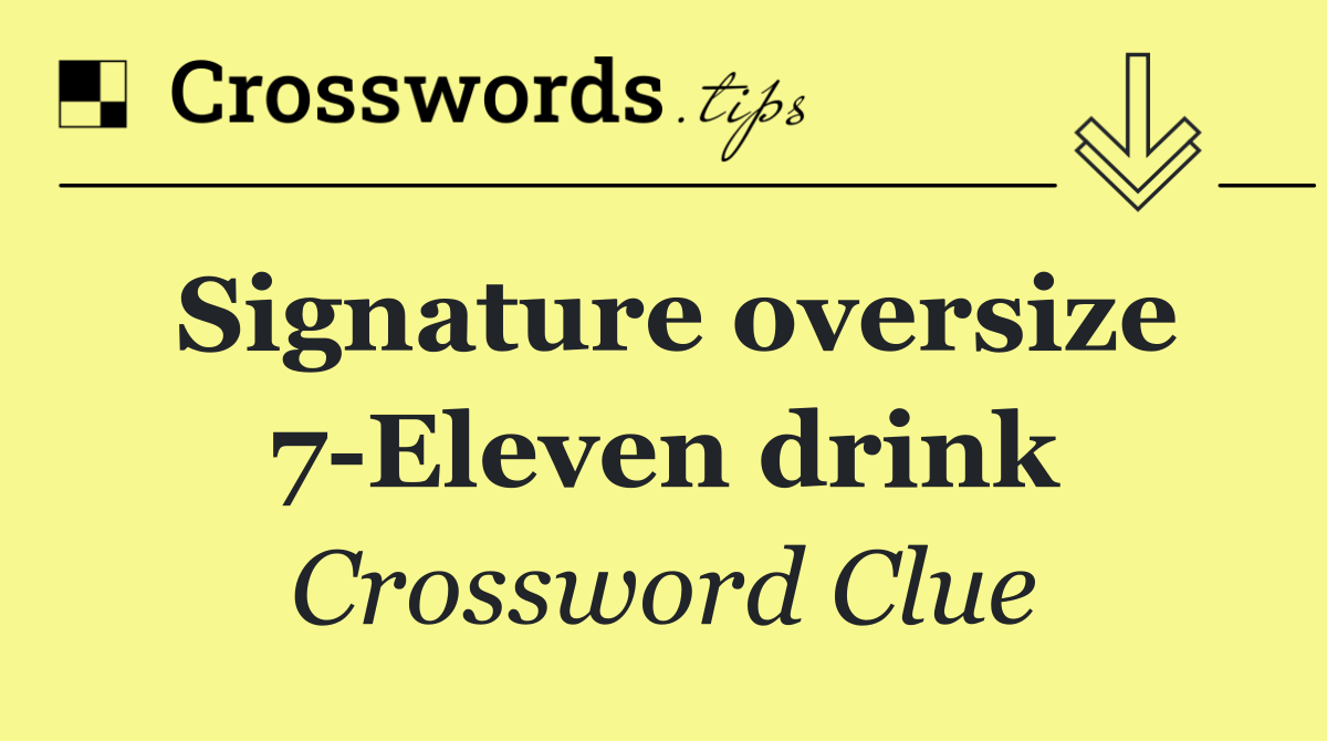 Signature oversize 7 Eleven drink