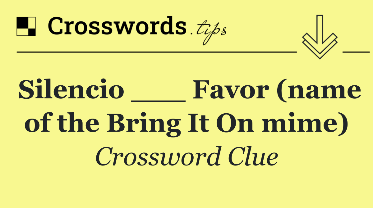 Silencio ___ Favor (name of the Bring It On mime)