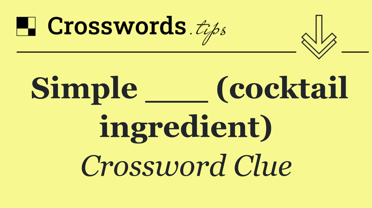 Simple ___ (cocktail ingredient)