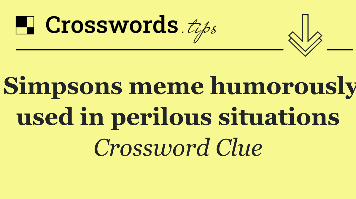 Simpsons meme humorously used in perilous situations