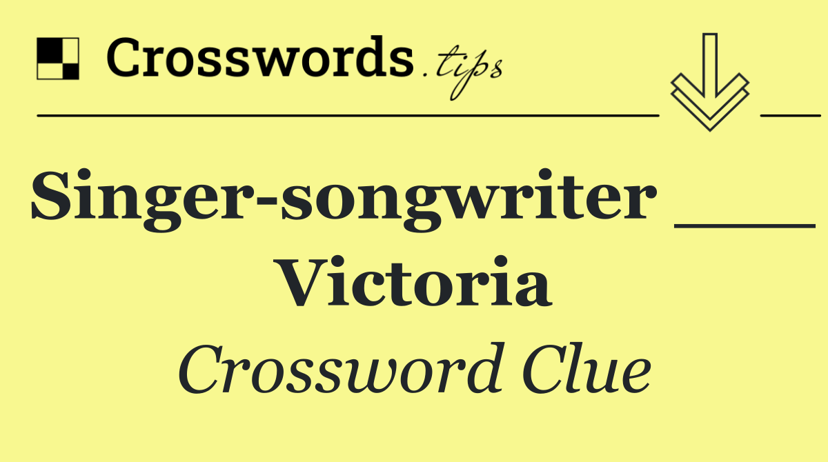 Singer songwriter ___ Victoria