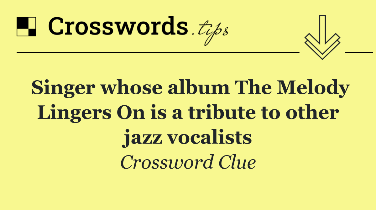 Singer whose album The Melody Lingers On is a tribute to other jazz vocalists