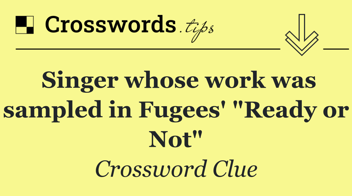 Singer whose work was sampled in Fugees' "Ready or Not"