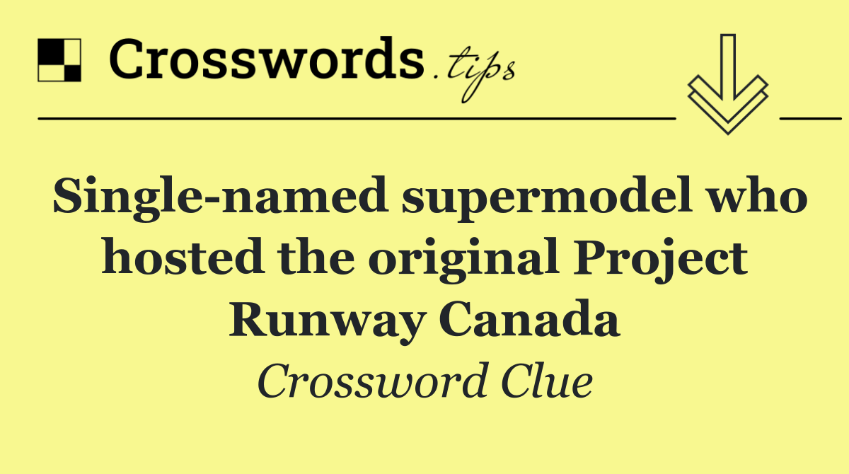 Single named supermodel who hosted the original Project Runway Canada