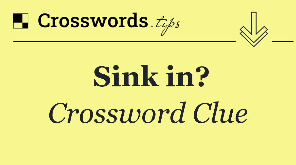 Sink in?