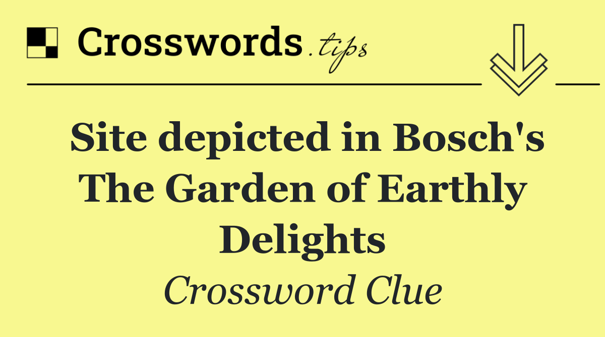 Site depicted in Bosch's The Garden of Earthly Delights
