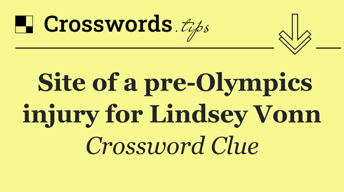 Site of a pre Olympics injury for Lindsey Vonn