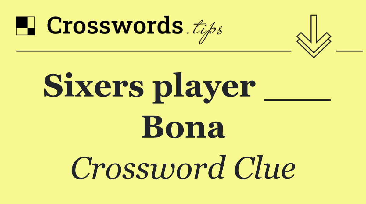 Sixers player ___ Bona