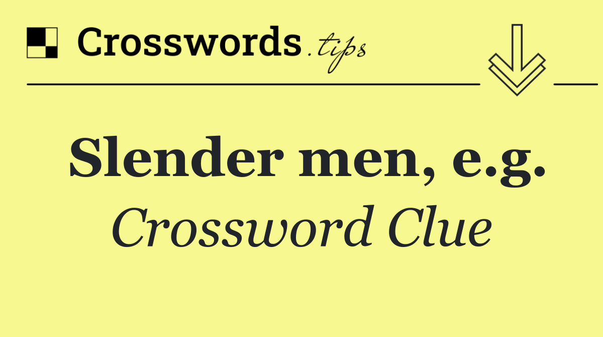 Slender men, e.g.
