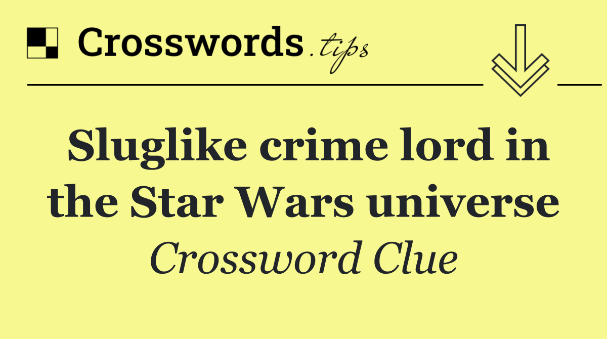 Sluglike crime lord in the Star Wars universe