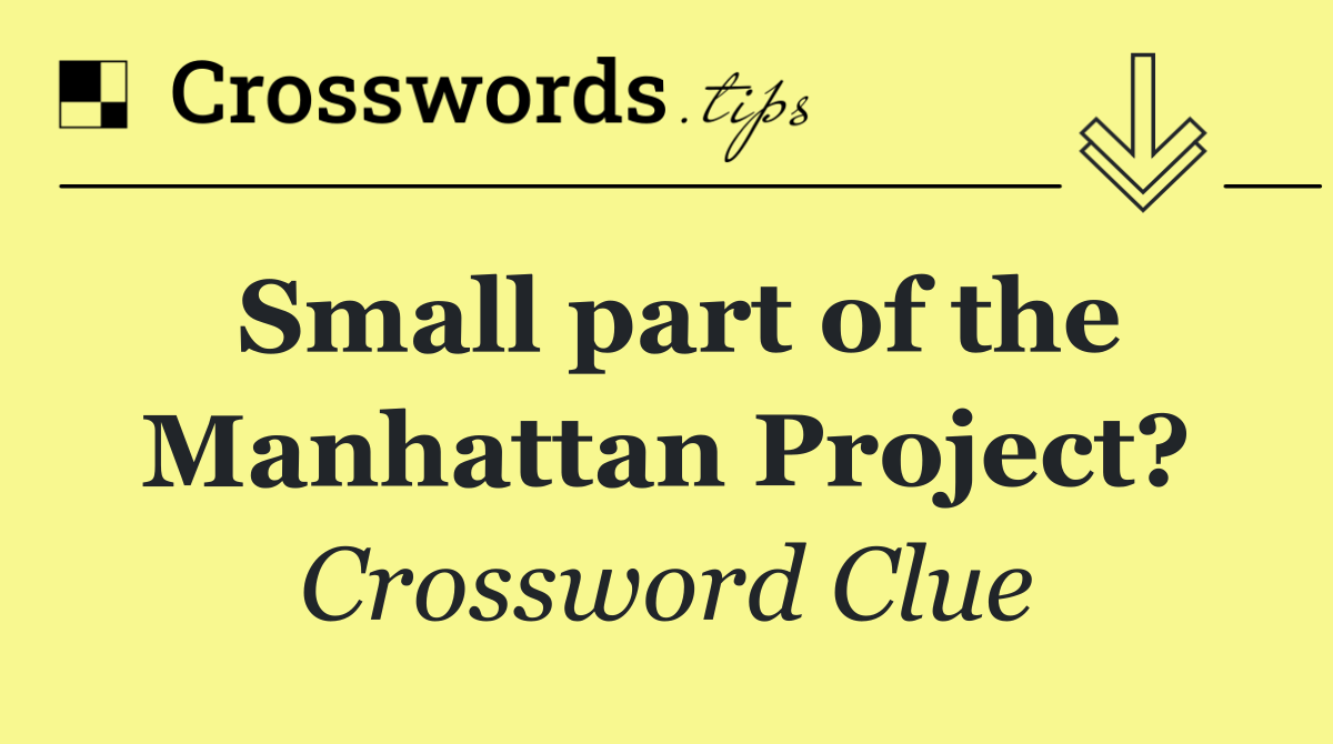 Small part of the Manhattan Project?