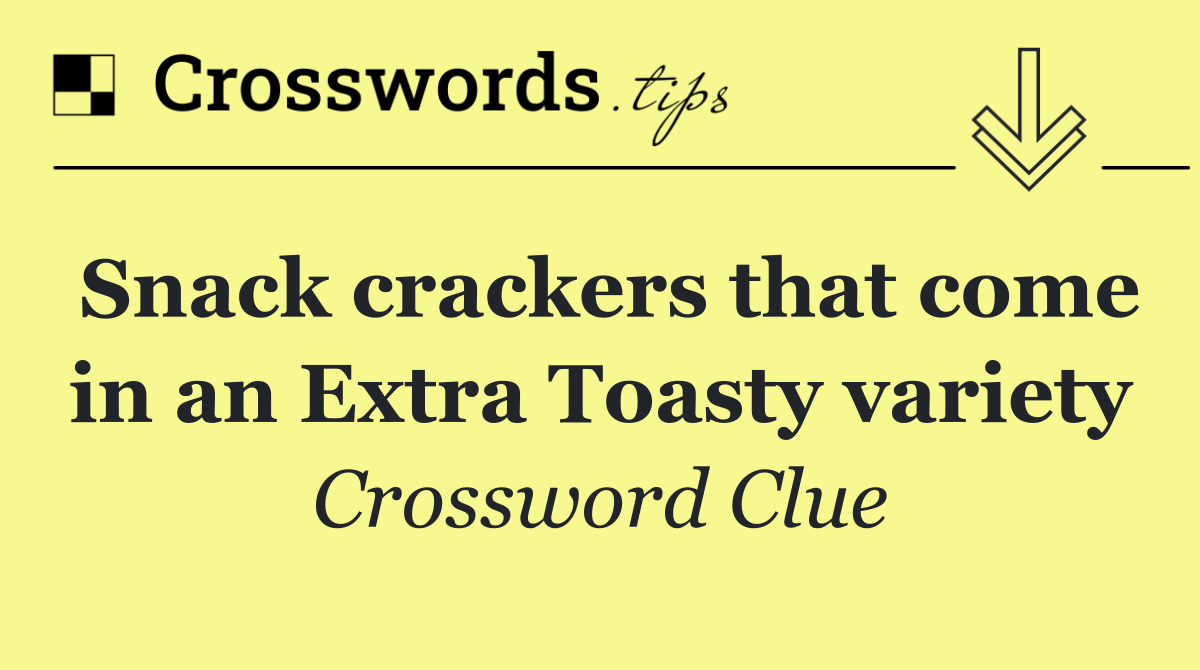 Snack crackers that come in an Extra Toasty variety