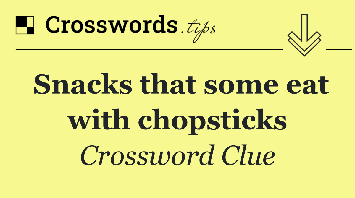 Snacks that some eat with chopsticks