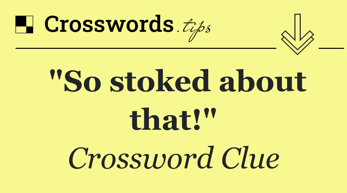 "So stoked about that!"