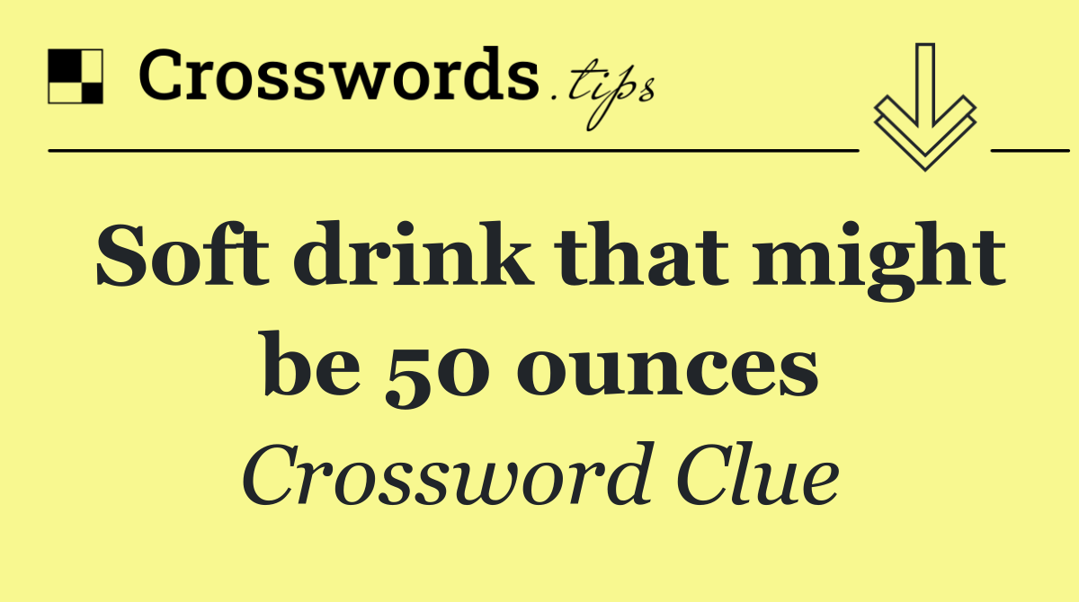 Soft drink that might be 50 ounces