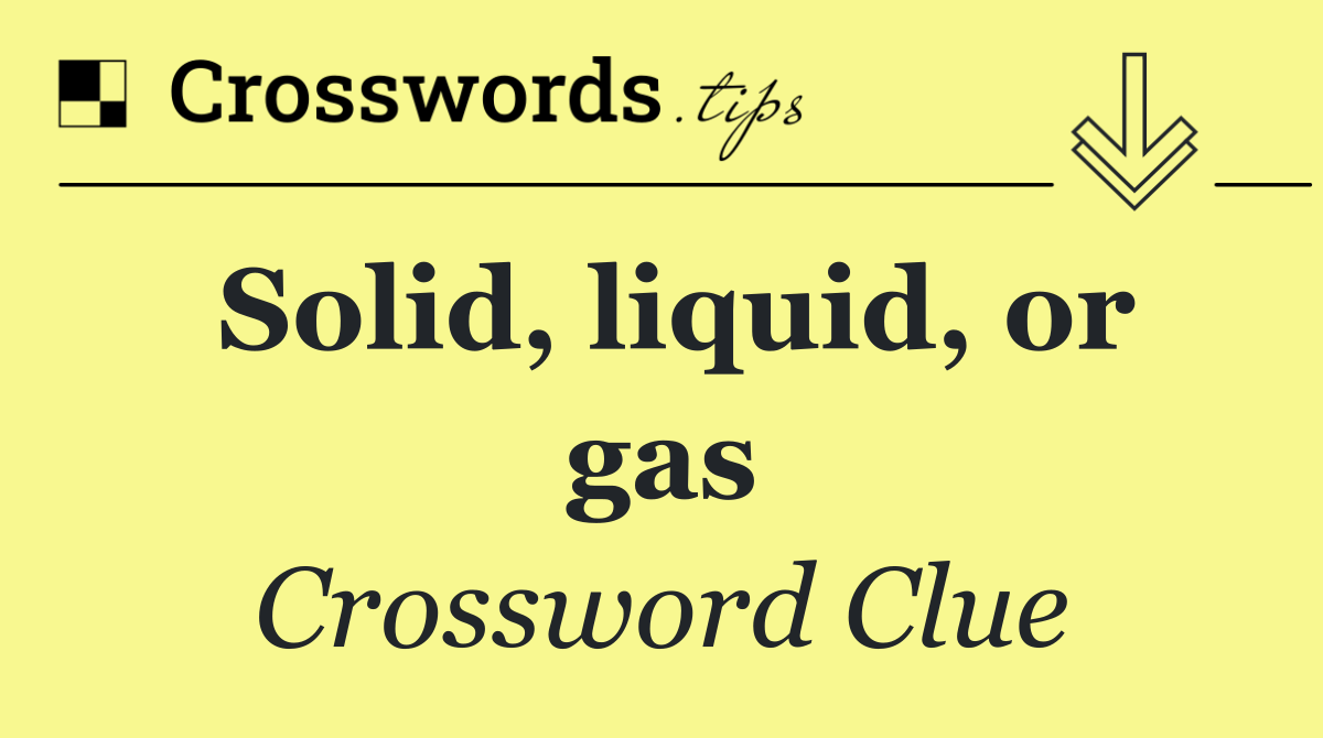 Solid, liquid, or gas