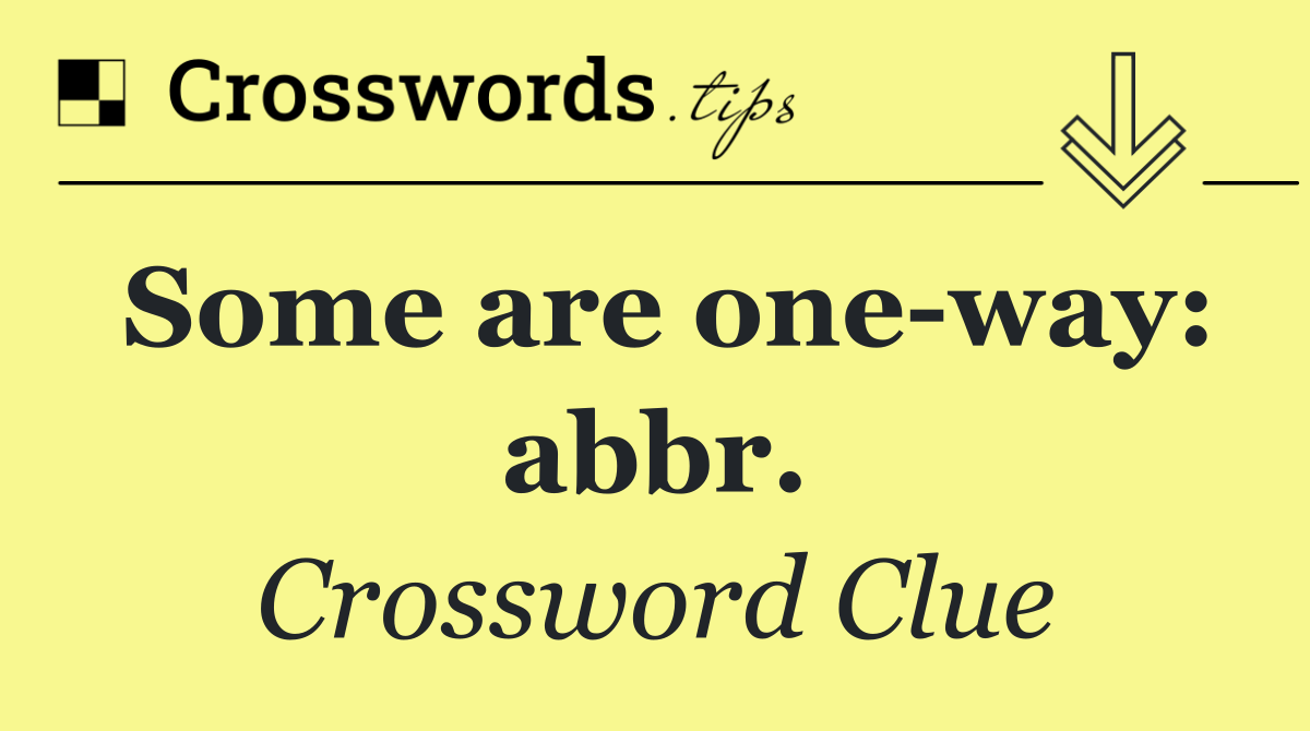 Some are one way: abbr.