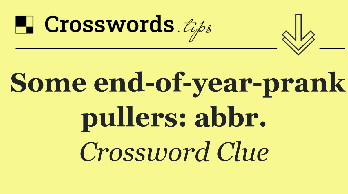 Some end of year prank pullers: abbr.