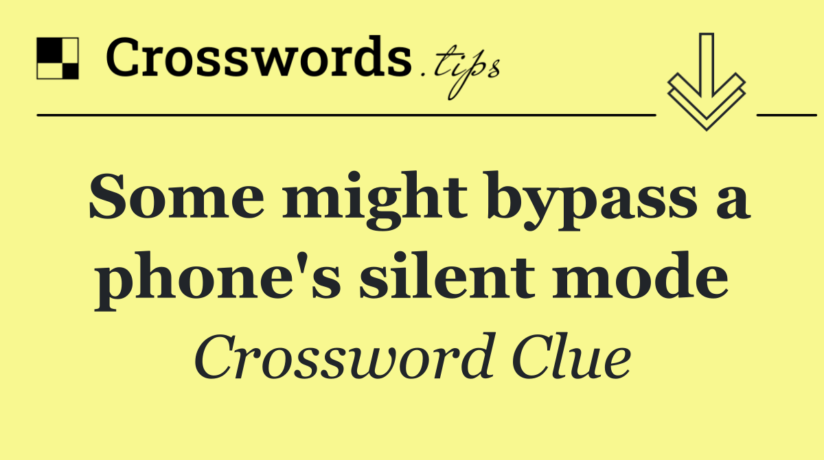 Some might bypass a phone's silent mode