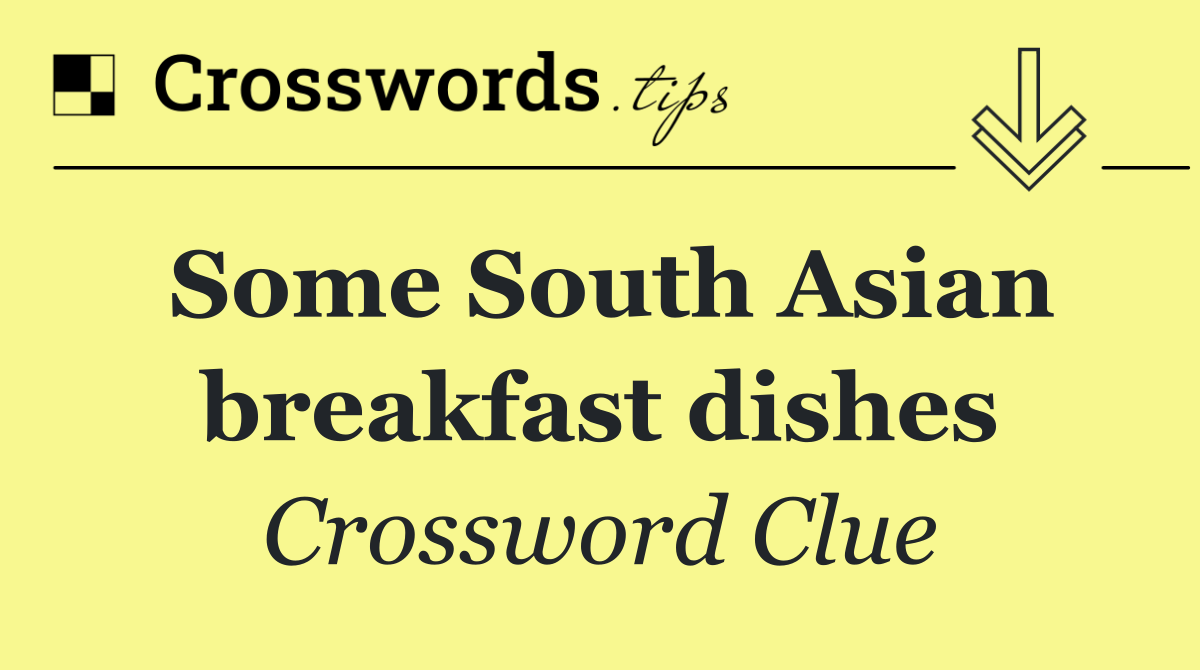 Some South Asian breakfast dishes