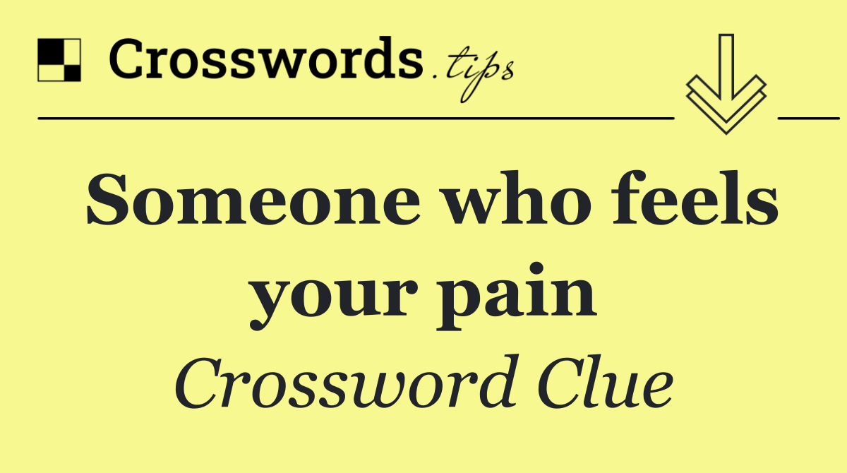 Someone who feels your pain