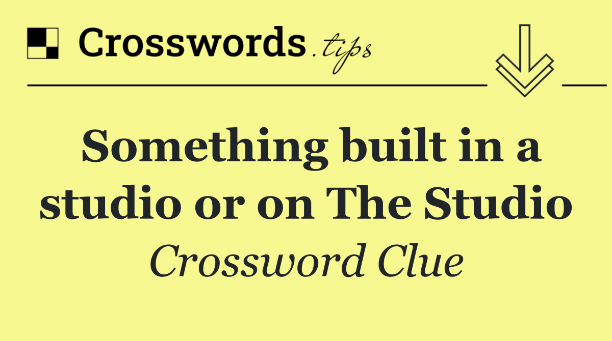 Something built in a studio or on The Studio
