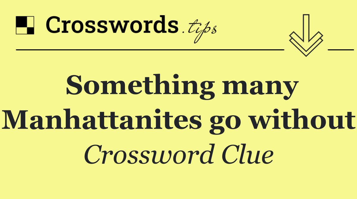 Something many Manhattanites go without