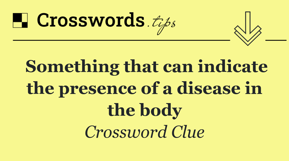 Something that can indicate the presence of a disease in the body