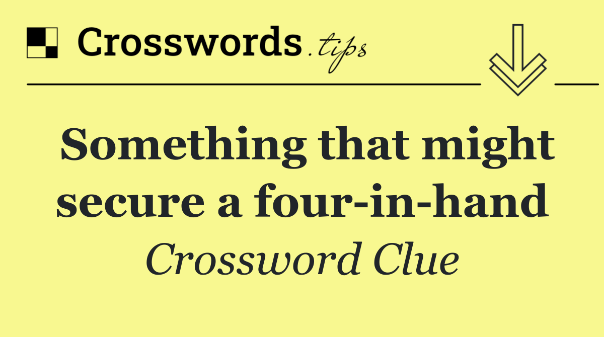 Something that might secure a four in hand