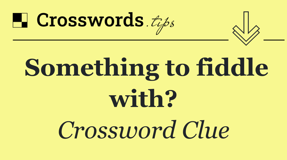 Something to fiddle with?