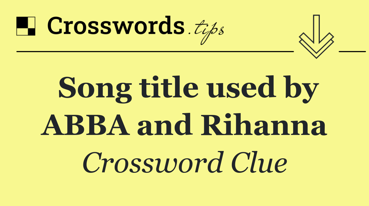 Song title used by ABBA and Rihanna