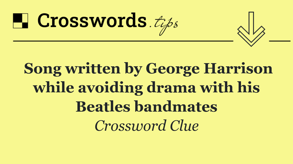 Song written by George Harrison while avoiding drama with his Beatles bandmates