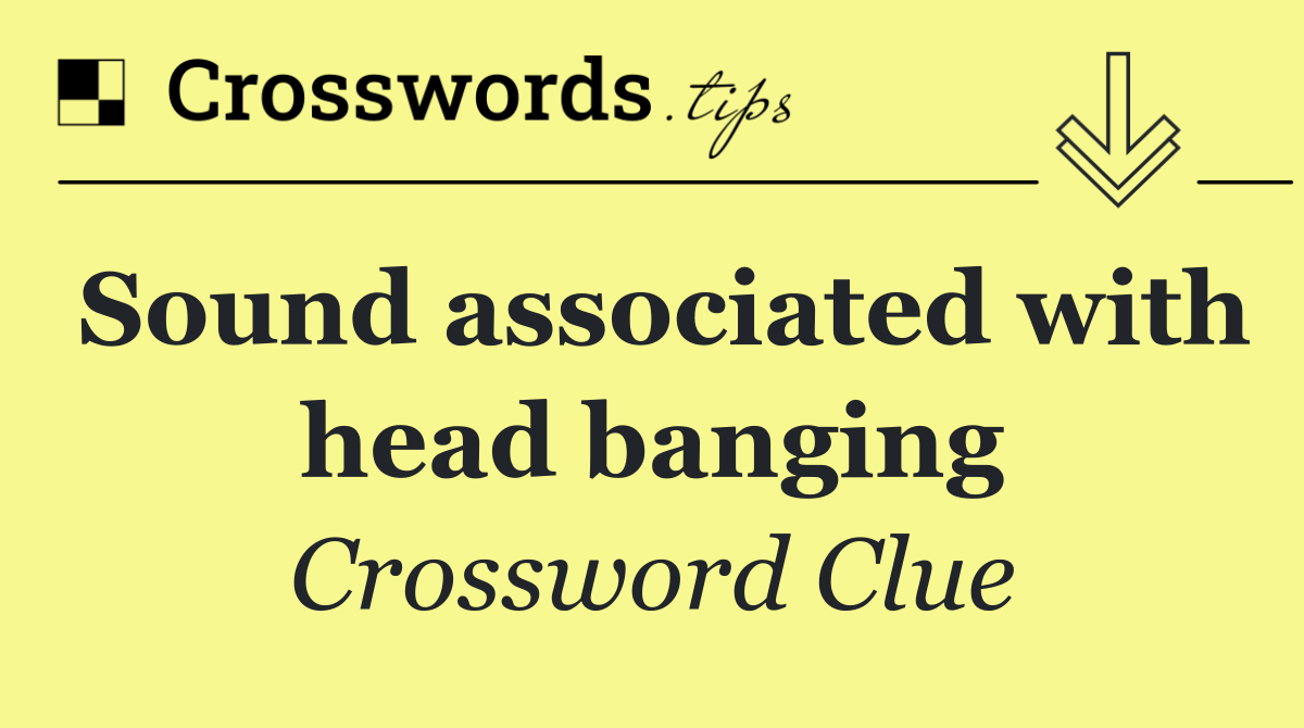 Sound associated with head banging