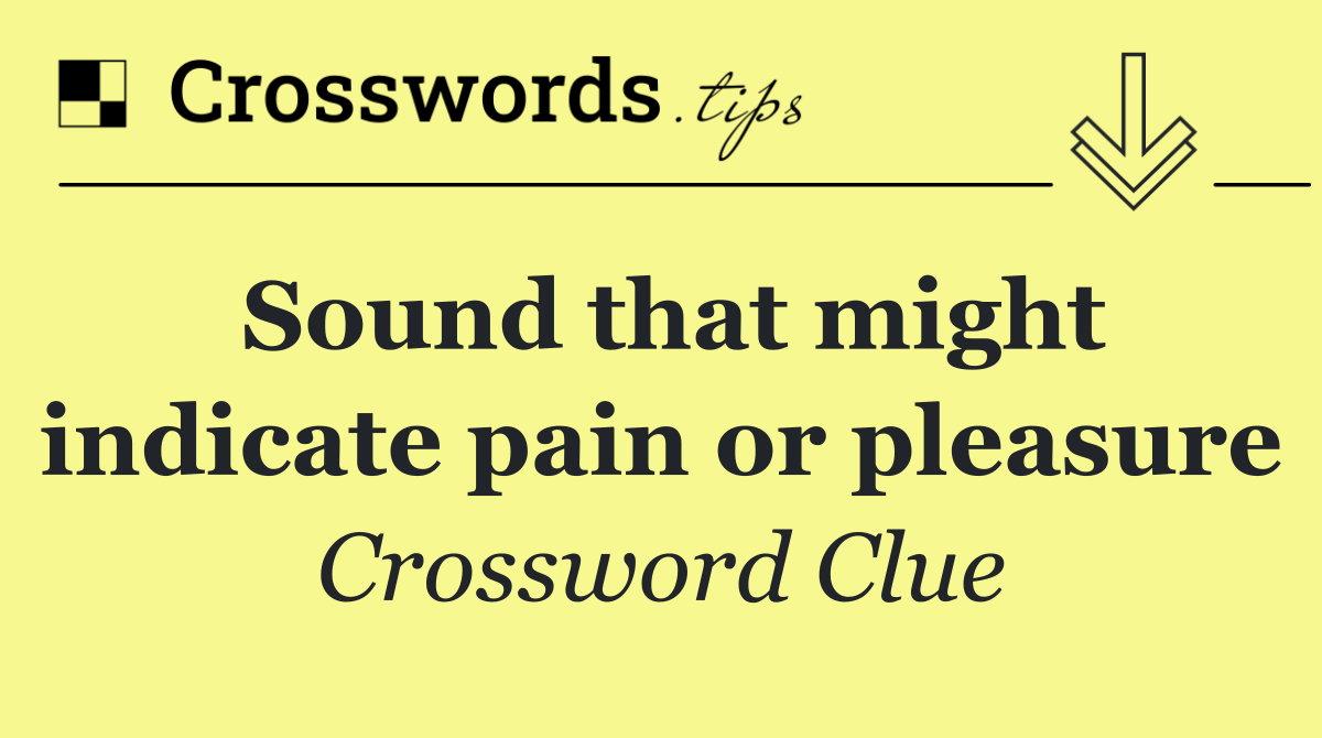 Sound that might indicate pain or pleasure